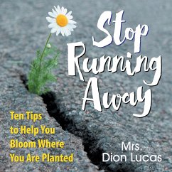 Stop Running Away: Ten Tips to Help You Bloom Where You Are Planted