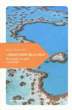 L' inquietudine delle isole. Piccole fughe tra atolli e arcipelaghi - Ugolotti, Silvia