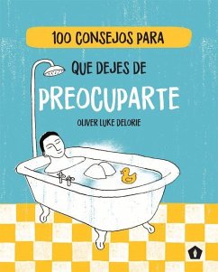 100 Consejos Para Que Dejes de Preocuparte - Delorie, Oliver Luke