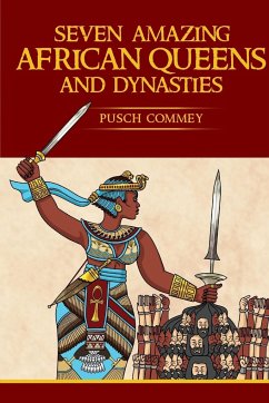 Seven Amazing African Queens and Dynasties - Commey, Pusch Komiete