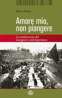 Cover Amore mio non piangere. La melanconia del mangiare contemporaneo