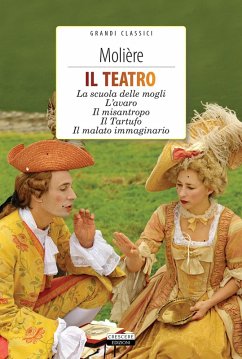 Il teatro: La scuola delle mogli, L'avaro, Il misantropo, Il tartufo, Il malato immaginario - Molière Il teatro: La scuola delle mogli, L'avaro, Il misantropo, Il tartufo, Il malato immaginario - Molière