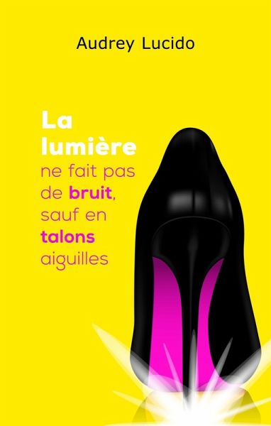 La lumiere ne fait pas de bruit, sauf en talons aiguilles (eBook, ePUB)