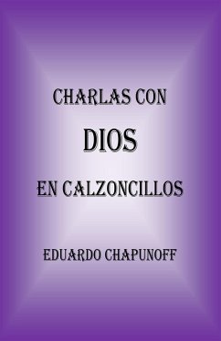 Charlas Con Dios En Calzoncillos (eBook, ePUB) - Chapunoff, Eduardo Charlas Con Dios En Calzoncillos (eBook, ePUB) - Chapunoff, Eduardo