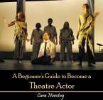 Beginner's Guide to Become a Theatre Actor, A (eBook, PDF)