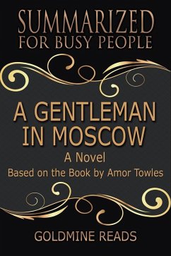 A Gentleman In Moscow - Summarized for Busy People: A Novel: Based on the Book by Amor Towles (eBook, ePUB) - Reads, Goldmine