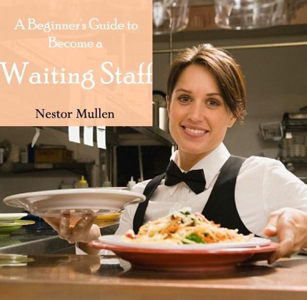 Beginner's Guide to Become a Waiting Staff, A (eBook, PDF) Beginner's Guide to Become a Waiting Staff, A (eBook, PDF)