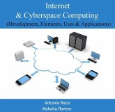 Internet & Cyberspace Computing (Development, Elements, Uses & Applications) (eBook, PDF) Internet & Cyberspace Computing (Development, Elements, Uses & Applications) (eBook, PDF)