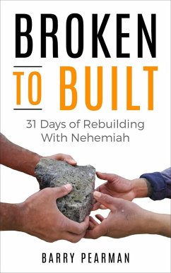 Broken to Built: 31 Days of Rebuilding with Nehemiah (eBook, ePUB) - Pearman, Barry