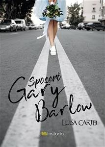 Sposerò Gary Barlow (eBook, ePUB) - Cartei, Luisa