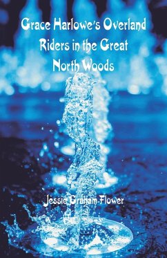 Grace Harlowe's Overland Riders in the Great North Woods - Flower, Jessie Graham