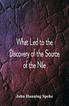 What Led To The Discovery of the Source Of The Nile - Speke, John Hanning