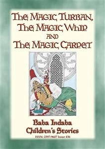 THE MAGIC TURBAN, THE MAGIC WHIP AND THE MAGIC CARPET - A Turkish Fairy Tale (eBook, ePUB)