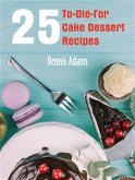 25 To-Die-For Cake Dessert Recipes (eBook, ePUB)