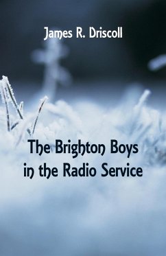 The Brighton Boys in the Radio Service - Driscoll, James R.