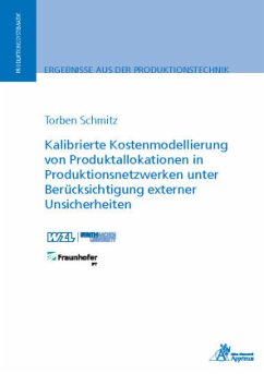 Kalibrierte Kostenmodellierung von Produktallokationen in Produktionsnetzwerken unter Berücksichtigung externer Unsicher - Schmitz, Torben Christian
