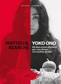 Yoko Ono. Dichiarazioni d'amore per una donna circondata d'odio - Bianchi, Matteo B.