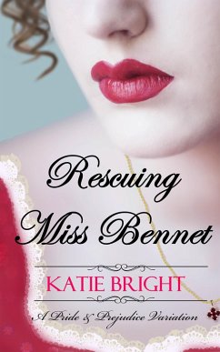 Rescuing Miss Bennet (A Pride and Prejudice Variation) (eBook, ePUB) - Bright, Katie