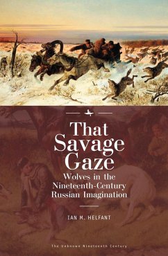 That Savage Gaze: Wolves in the Nineteenth-Century Russian Imagination - Helfant, Ian M.