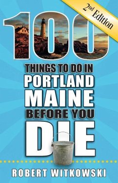 100 Things to Do in Portland, Maine Before You Die, 2nd Edition - Witkowski, Robert