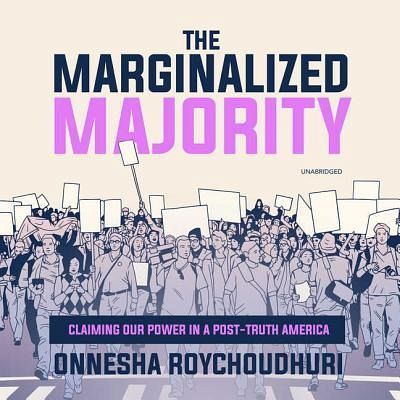 The Marginalized Majority: Claiming Our Power in a Post-Truth America The Marginalized Majority: Claiming Our Power in a Post-Truth America
