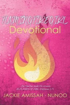 Flamingfiregirl Devotional: ...For God has made His servants AS FLAMES OF FIRE. (Hebrews 1:7) - Amissah -. Nunoo, Jackie