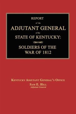 Report of the Adjutant General of the State of Kentucky: Soldiers of the War of 1812., with a New Added Index.