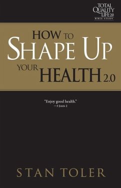 How to Shape Up Your Health (Tql 2.0 Bible Study Series): Strategies for Purposeful Living - Toler, Stan