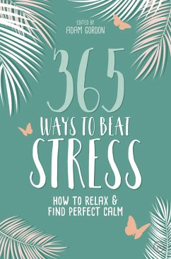 365 Ways to Beat Stress: How to Relax & Find Perfect Calm - Gordon, Adam