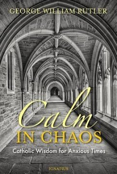 Calm in Chaos: Catholic Wisdom for Anxious Times - Rutler, George