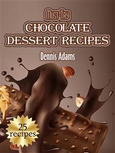 Must-Try Chocolate Dessert Recipes (eBook, ePUB) - Adams, Dennis