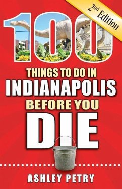 100 Things to Do in Indianapolis Before You Die, 2nd Edition - Petry, Ashley
