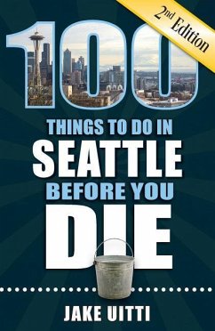 100 Things to Do in Seattle Before You Die, 2nd Edition - Uitti, Jake