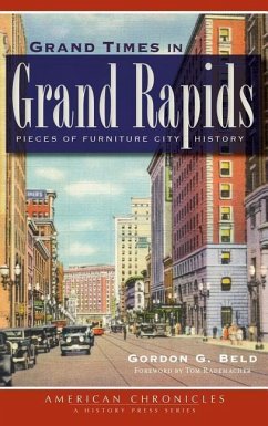 Grand Times in Grand Rapids: Pieces of Furniture City History - Beld, Gordon G.