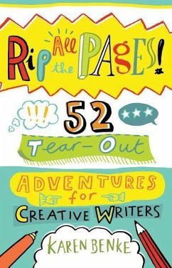 Rip All the Pages!: 52 Tear-Out Adventures for Creative Writers - Benke, Karen