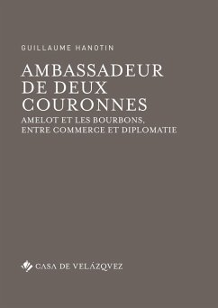 Ambassadeur de deux couronnes : Amelot et les Bourbons, entre commerce et diplomatie - Hanotin, Guillaume