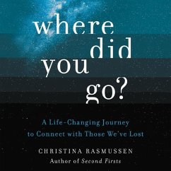 Where Did You Go?: A Life-Changing Journey to Connect with Those We've Lost - Rasmussen, Christina