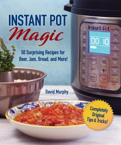 Instant Pot Magic: 50 Surprising Recipes for Beer, Jam, Bread, and More! - Murphy, David
