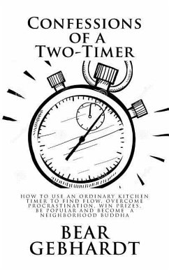 Confessions of a Two-Timer: Eleven Games with an Ordinary Kitchen Timer to Find Flow, Overcome Procrastination, Win Prizes, Be Popular and Become - Gebhardt, Bear Jack