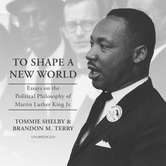 To Shape a New World: Essays on the Political Philosophy of Martin Luther King Jr. - Shelby, Tommie; Terry, Brandon M.