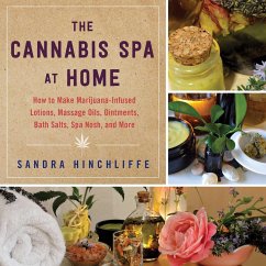 The Cannabis Spa at Home: How to Make Marijuana-Infused Lotions, Massage Oils, Ointments, Bath Salts, Spa Nosh, and More - Hinchliffe, Sandra