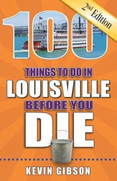 100 Things to Do in Louisville Before You Die, 2nd Edition - Gibson, Kevin