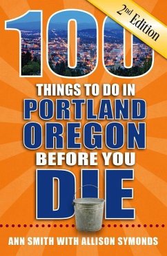 100 Things to Do in Portland, Oregon Before You Die, 2nd Edition - Smith, Ann; Symonds, Allison