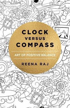 Clock Versus Compass: Art of Positive Balance - Raj, Reena