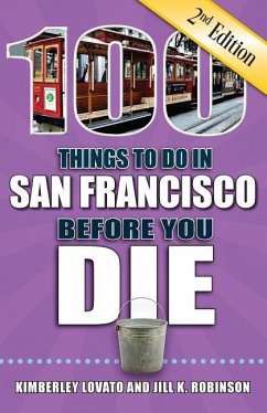 100 Things to Do in San Francisco Before You Die, 2nd Edition - Lovato, Kimberley; Robinson, Jill K