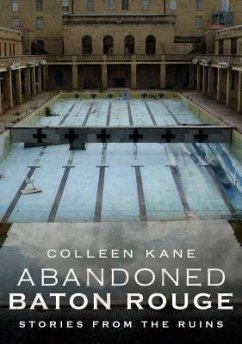 Abandoned Baton Rouge: Stories from the Ruins - Kane, Colleen