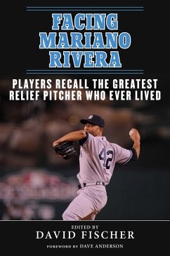 Facing Mariano Rivera: Players Recall the Greatest Relief Pitcher Who Ever Lived - Fischer, David