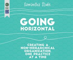 Going Horizontal: Creating a Non-Hierarchical Organization, One Practice at a Time - Slade, Samantha