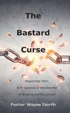 The Bastard Curse: Illegitimate Faith: A Perspective of the Downfall of America and the Church - North, Wayne