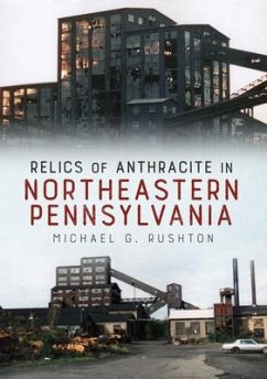 Relics of Anthracite in Northeastern Pennsylvania - Rushton, Michael G.